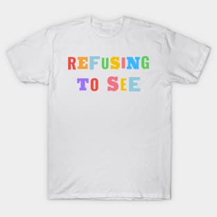 Refusing To See - Colorful Text T-Shirt